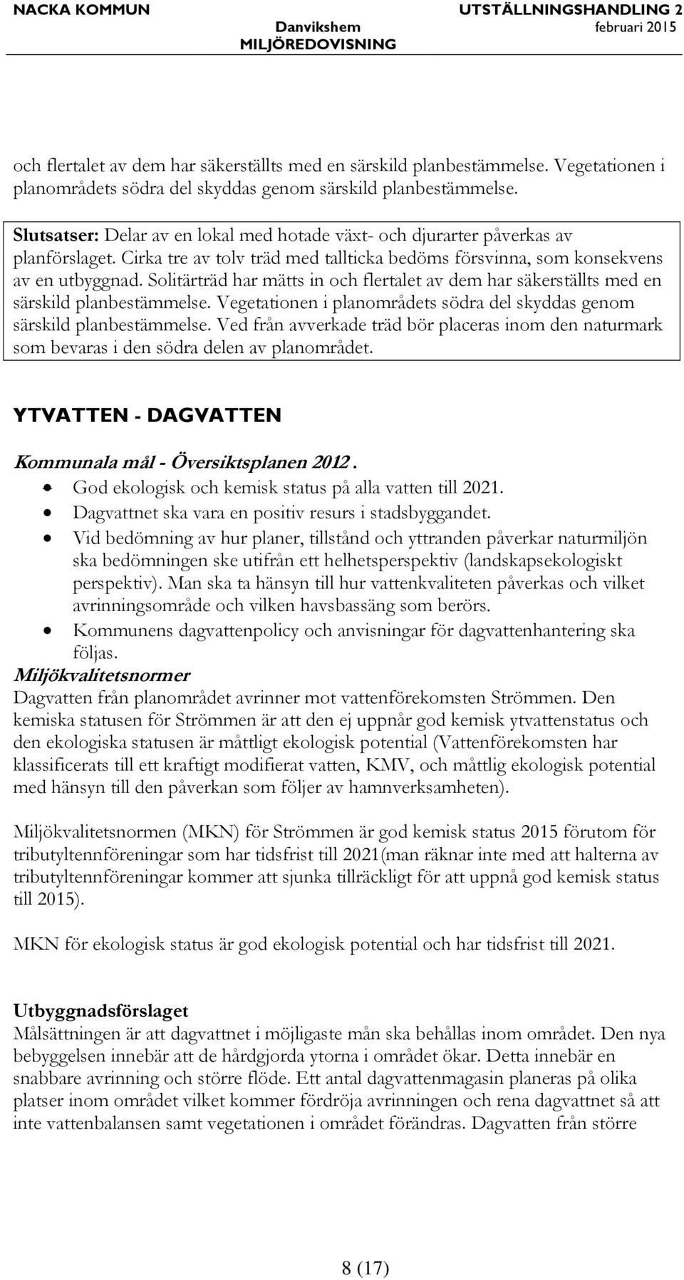 Solitärträd har mätts in  Ved från avverkade träd bör placeras inom den naturmark som bevaras i den södra delen av planområdet. YTVATTEN - DAGVATTEN Kommunala mål - Översiktsplanen 2012.