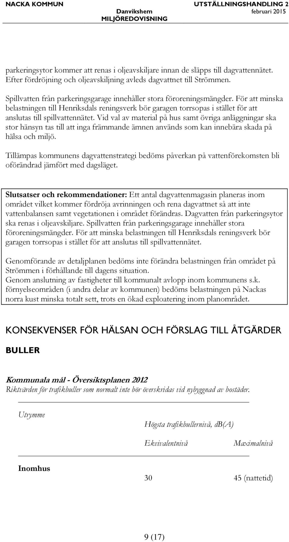 Vid val av material på hus samt övriga anläggningar ska stor hänsyn tas till att inga främmande ämnen används som kan innebära skada på hälsa och miljö.