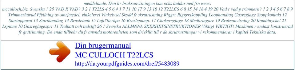 1 2 3 4 5 6 7 8 9 Trimmerhuvud Pfyllning av smrjmedel, vinkelvxel Vinkelvxel Skydd fr skrutrustning Riggrr Riggrrskoppling Loophandtag Gasreglage Stoppkontakt 12 Startapparat 13 Starthandtag 14