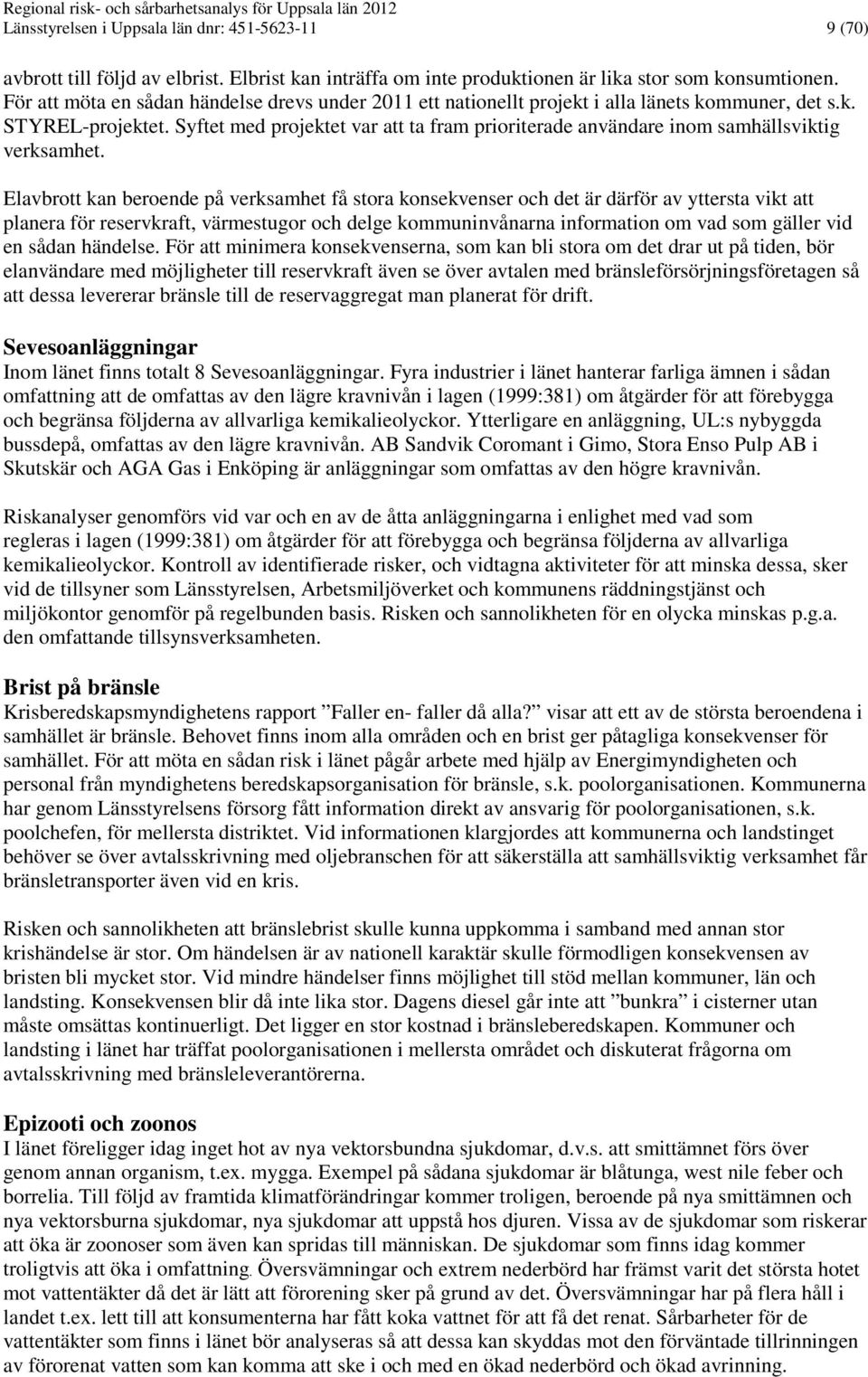 Syftet med projektet var att ta fram prioriterade användare inom samhällsviktig verksamhet.