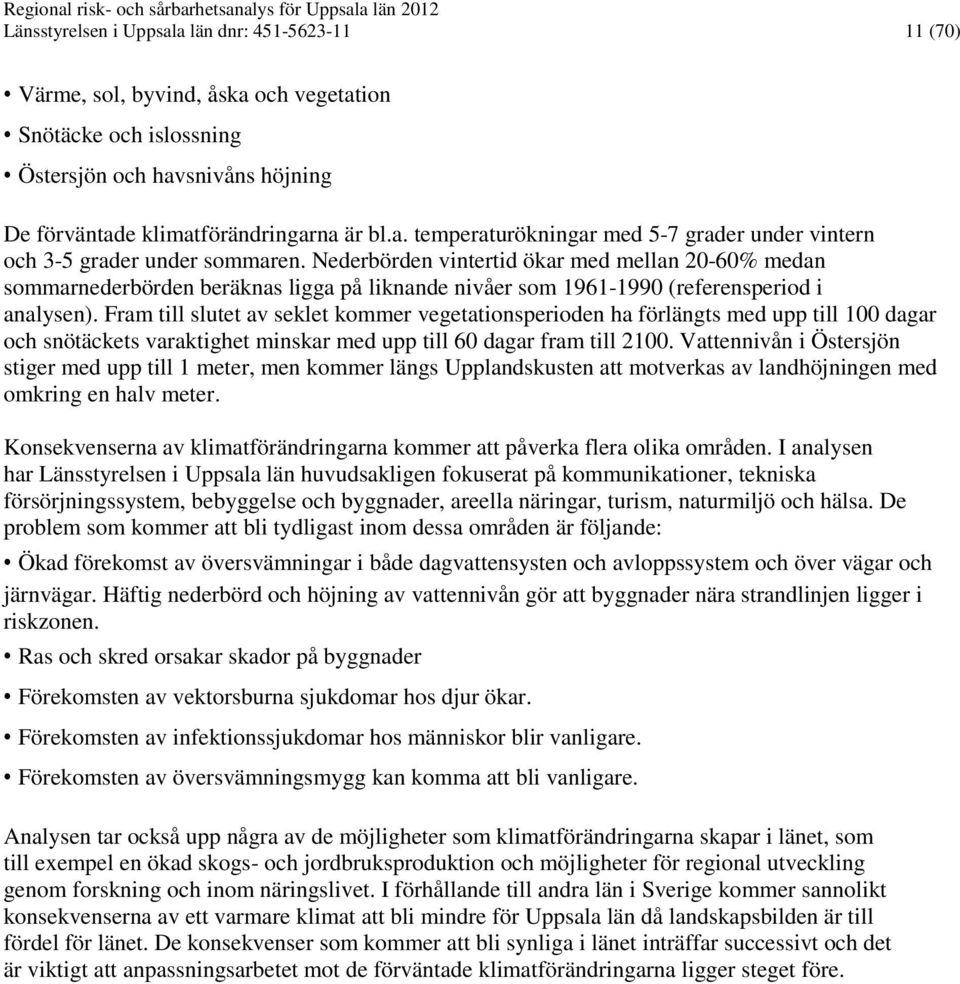 Fram till slutet av seklet kommer vegetationsperioden ha förlängts med upp till 100 dagar och snötäckets varaktighet minskar med upp till 60 dagar fram till 2100.