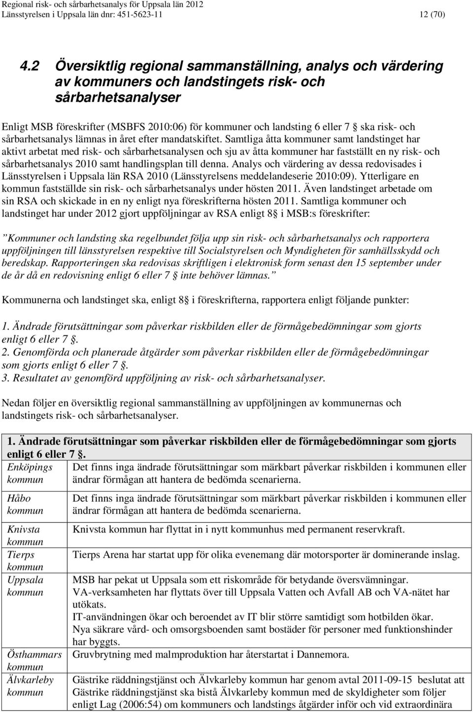 ska risk- och sårbarhetsanalys lämnas in året efter mandatskiftet.