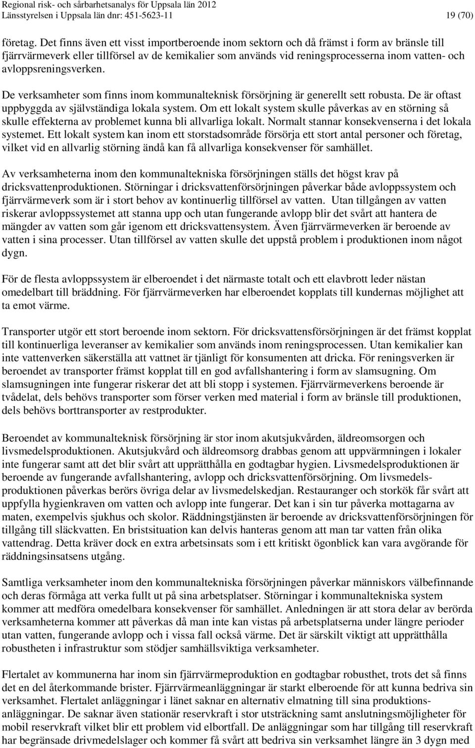 avloppsreningsverken. De verksamheter som finns inom kommunalteknisk försörjning är generellt sett robusta. De är oftast uppbyggda av självständiga lokala system.