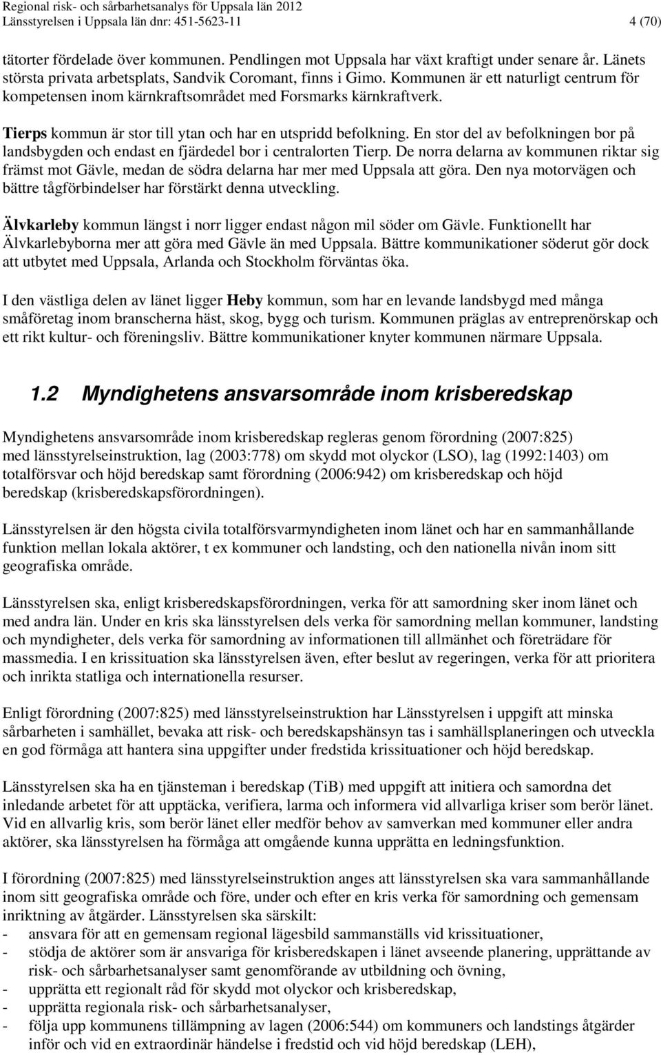 Tierps kommun är stor till ytan och har en utspridd befolkning. En stor del av befolkningen bor på landsbygden och endast en fjärdedel bor i centralorten Tierp.