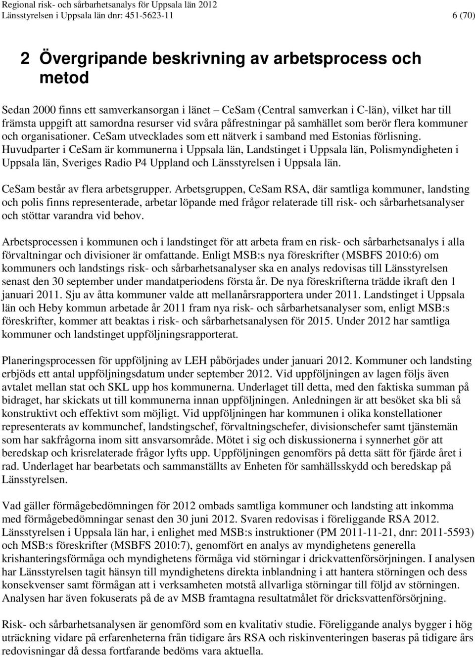 Huvudparter i CeSam är kommunerna i Uppsala län, Landstinget i Uppsala län, Polismyndigheten i Uppsala län, Sveriges Radio P4 Uppland och Länsstyrelsen i Uppsala län.