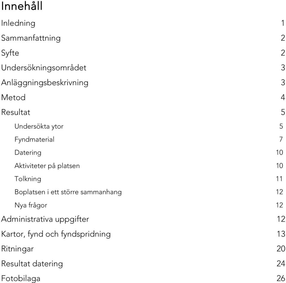 Aktiviteter på platsen 10 Tolkning 11 Boplatsen i ett större sammanhang 12 Nya frågor 12