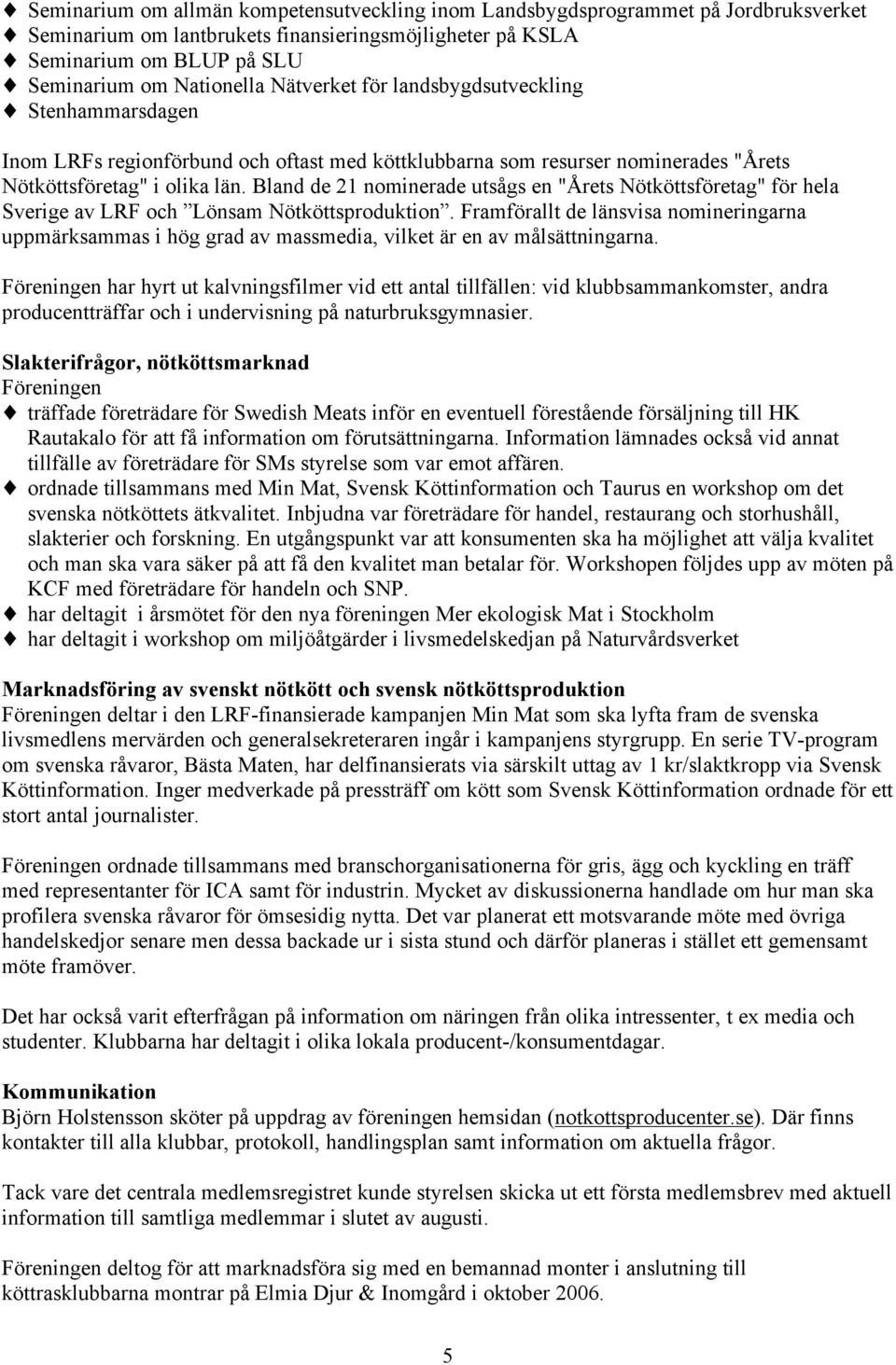 Bland de 21 nominerade utsågs en "Årets Nötköttsföretag" för hela Sverige av LRF och Lönsam Nötköttsproduktion.