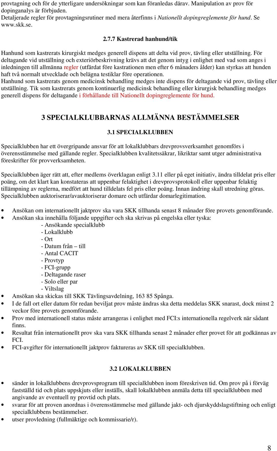 7 Kastrerad hanhund/tik Hanhund som kastrerats kirurgiskt medges generell dispens att delta vid prov, tävling eller utställning.