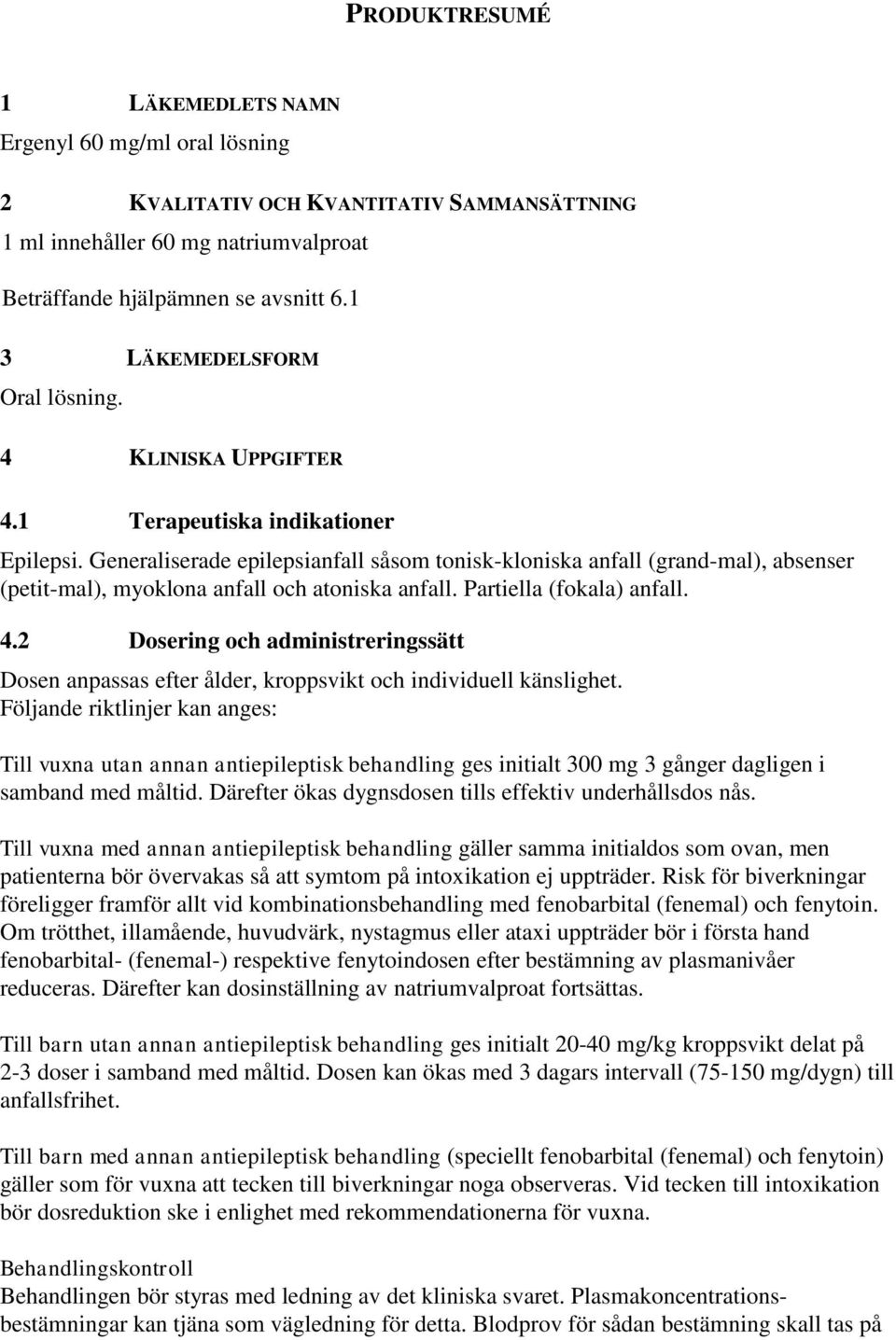 Generaliserade epilepsianfall såsom tonisk-kloniska anfall (grand-mal), absenser (petit-mal), myoklona anfall och atoniska anfall. Partiella (fokala) anfall. 4.