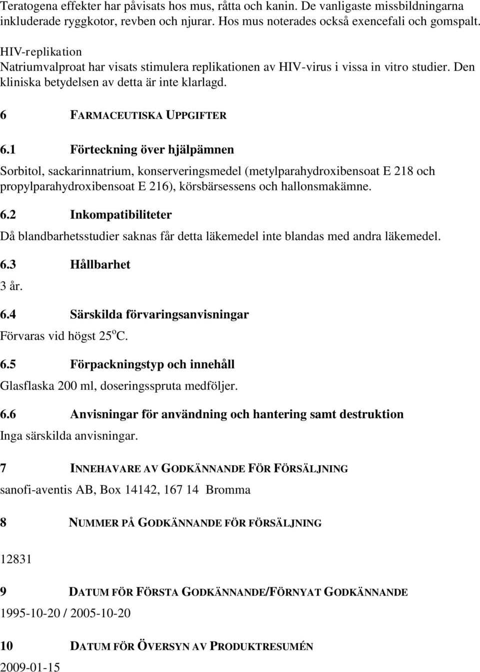 1 Förteckning över hjälpämnen Sorbitol, sackarinnatrium, konserveringsmedel (metylparahydroxibensoat E 218 och propylparahydroxibensoat E 216), körsbärsessens och hallonsmakämne. 6.