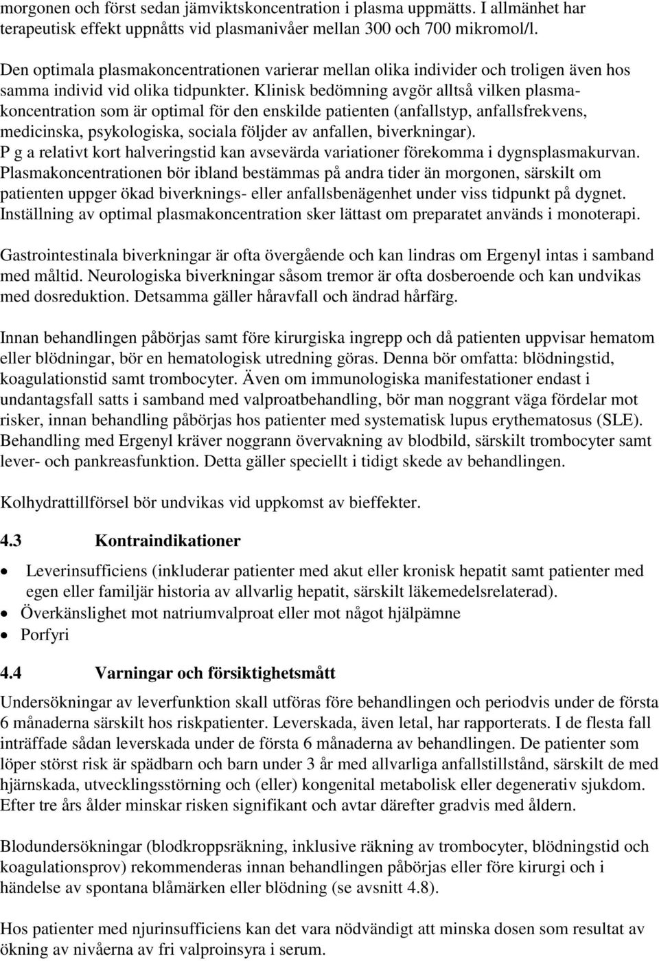 Klinisk bedömning avgör alltså vilken plasmakoncentration som är optimal för den enskilde patienten (anfallstyp, anfallsfrekvens, medicinska, psykologiska, sociala följder av anfallen, biverkningar).