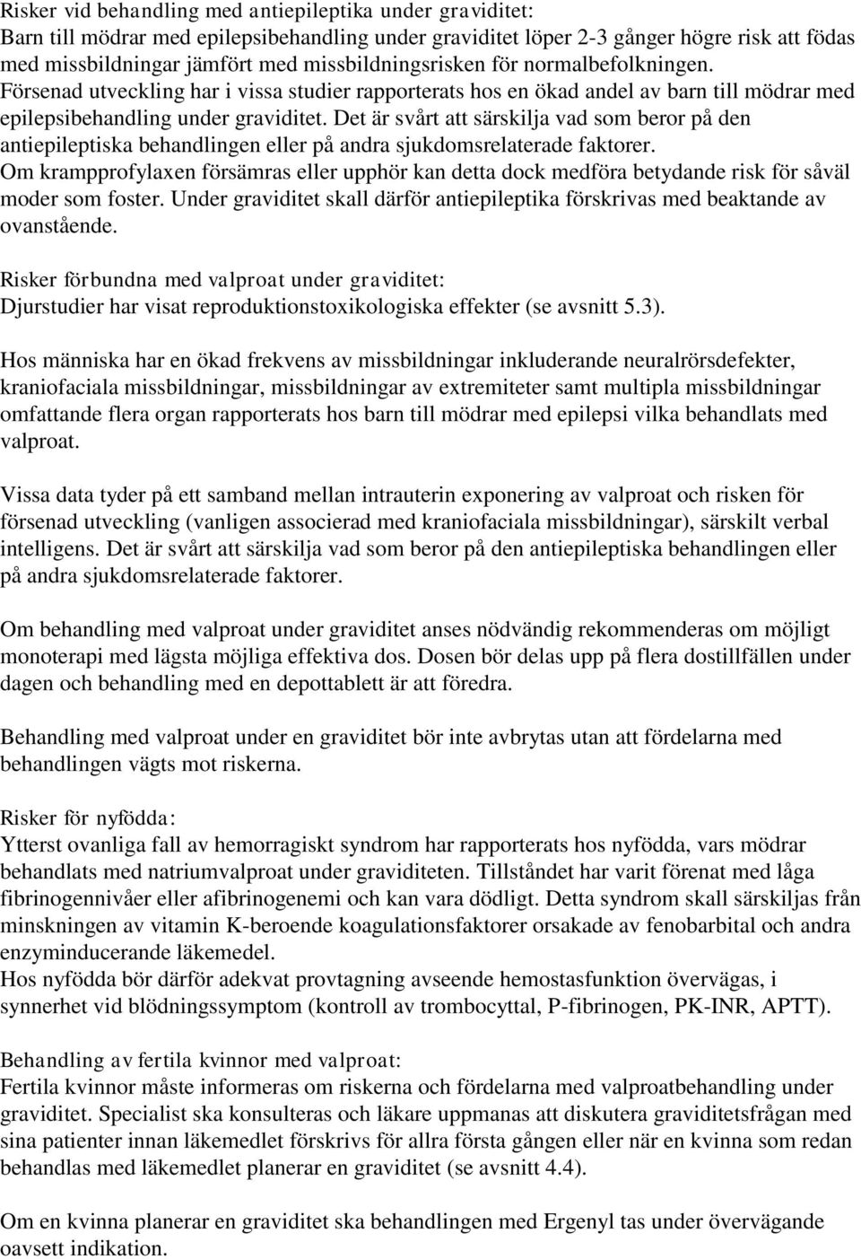 Det är svårt att särskilja vad som beror på den antiepileptiska behandlingen eller på andra sjukdomsrelaterade faktorer.