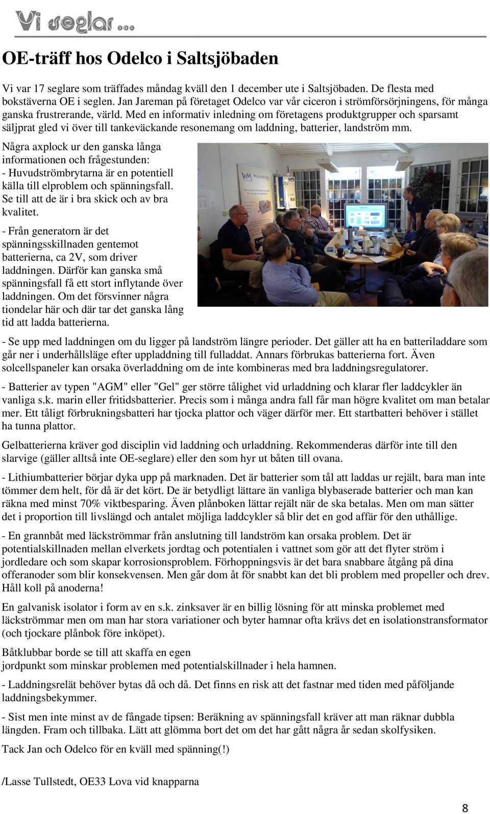 Med en informativ inledning om företagens produktgrupper och sparsamt säljprat gled vi över till tankeväckande resonemang om laddning, batterier, landström mm.