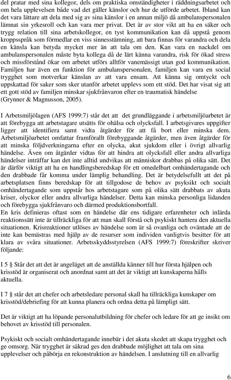 Det är av stor vikt att ha en säker och trygg relation till sina arbetskollegor, en tyst kommunikation kan då uppstå genom kroppsspråk som förmedlar en viss sinnesstämning, att bara finnas för