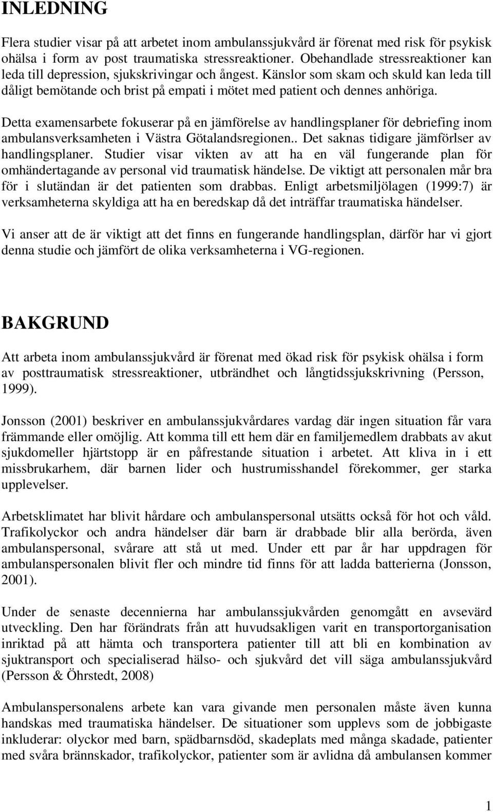 Detta examensarbete fokuserar på en jämförelse av handlingsplaner för debriefing inom ambulansverksamheten i Västra Götalandsregionen.. Det saknas tidigare jämförlser av handlingsplaner.