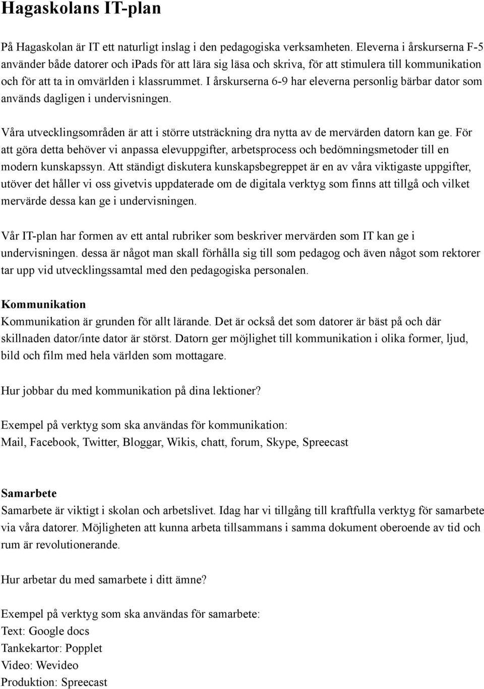 I årskurserna 6-9 har eleverna personlig bärbar dator som används dagligen i undervisningen. Våra utvecklingsområden är att i större utsträckning dra nytta av de mervärden datorn kan ge.