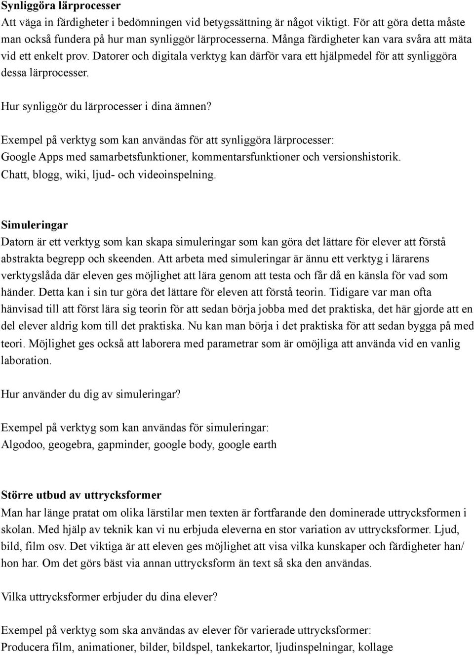 Hur synliggör du lärprocesser i dina ämnen? Exempel på verktyg som kan användas för att synliggöra lärprocesser: Google Apps med samarbetsfunktioner, kommentarsfunktioner och versionshistorik.