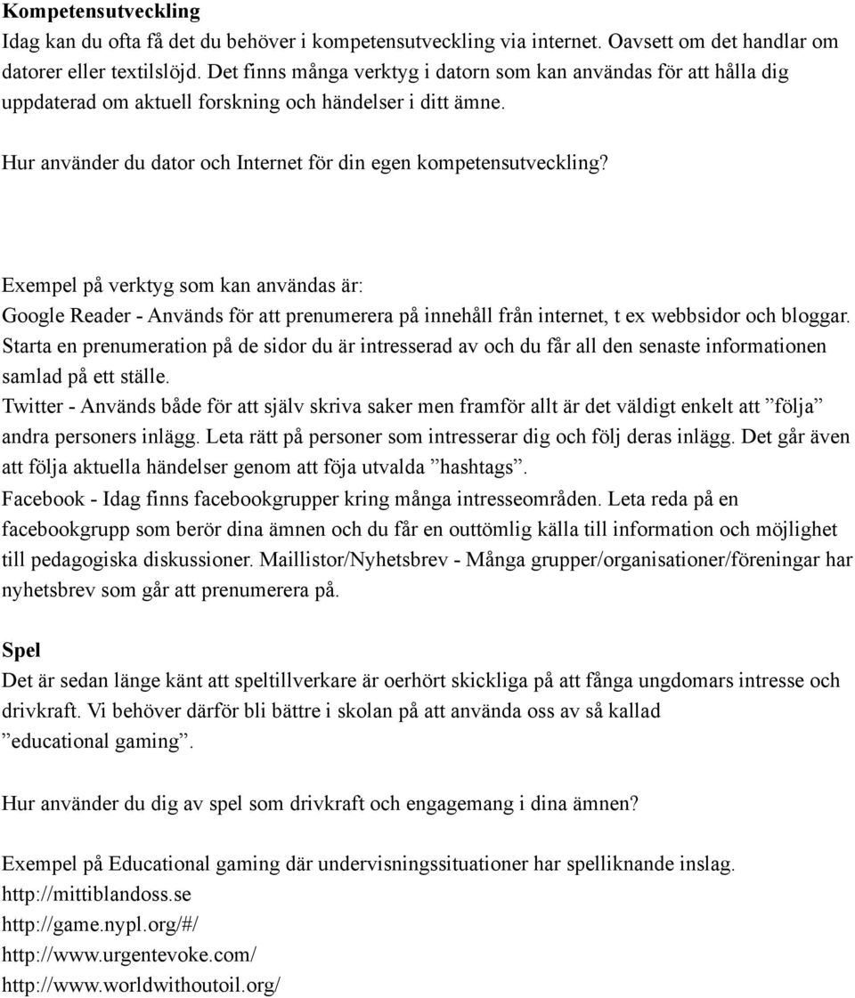 Exempel på verktyg som kan användas är: Google Reader - Används för att prenumerera på innehåll från internet, t ex webbsidor och bloggar.