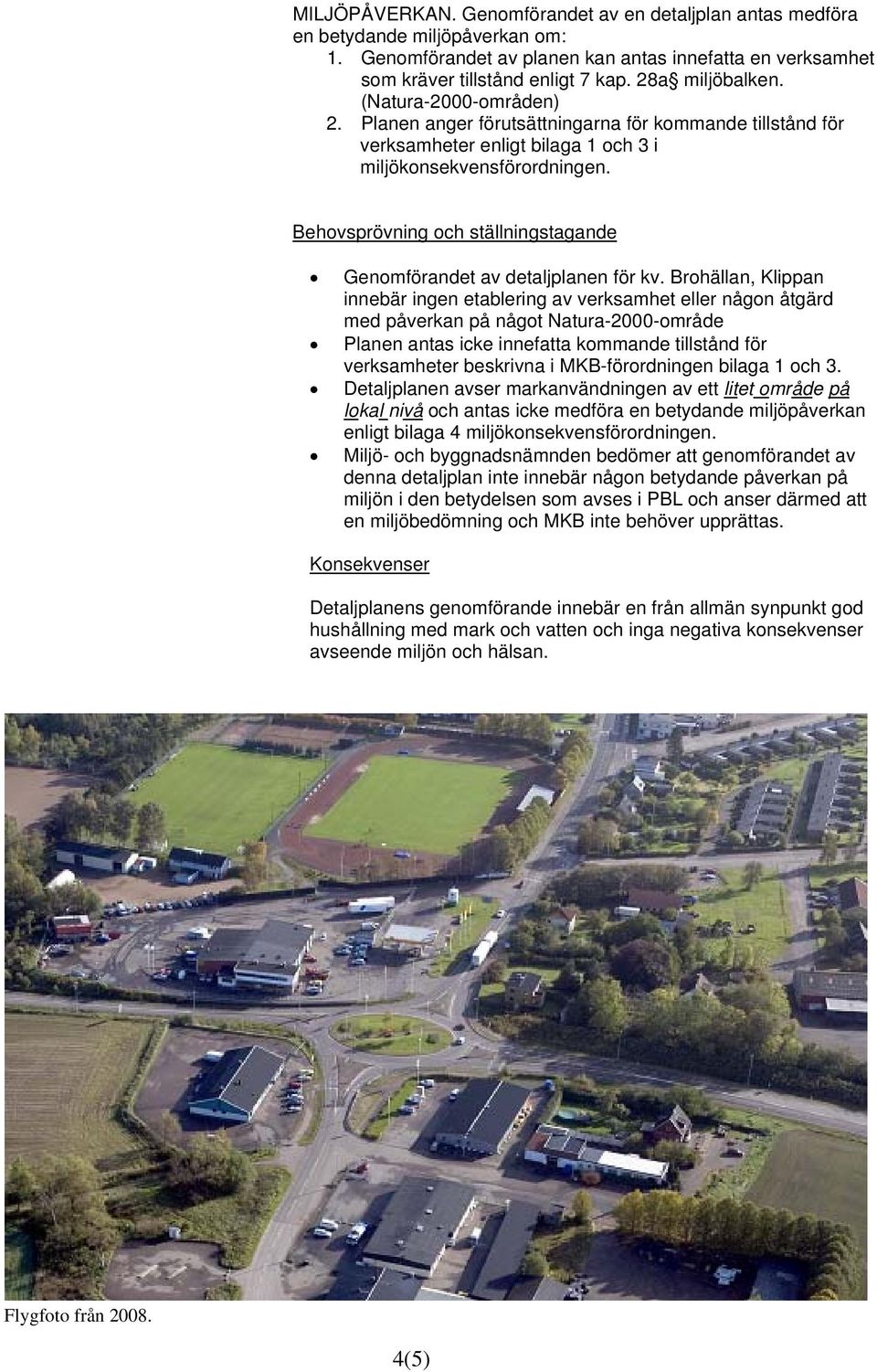 Behovsprövning och ställningstagande Genomförandet av detaljplanen för kv.