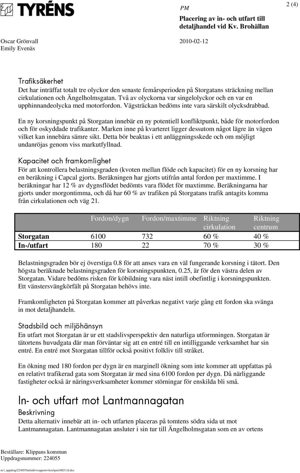 Två av olyckorna var singelolyckor och en var en upphinnandeolycka med motorfordon. Vägsträckan bedöms inte vara särskilt olycksdrabbad.