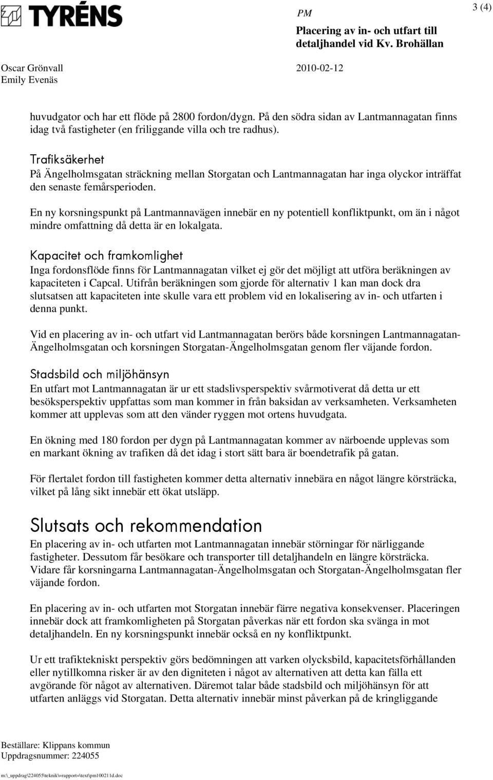 Trafiksäkerhet På Ängelholmsgatan sträckning mellan Storgatan och Lantmannagatan har inga olyckor inträffat den senaste femårsperioden.