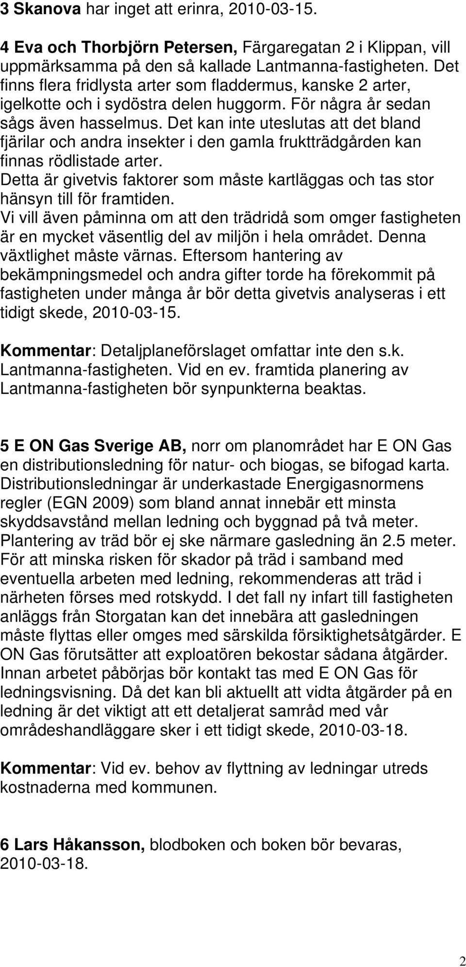 Det kan inte uteslutas att det bland fjärilar och andra insekter i den gamla fruktträdgården kan finnas rödlistade arter.