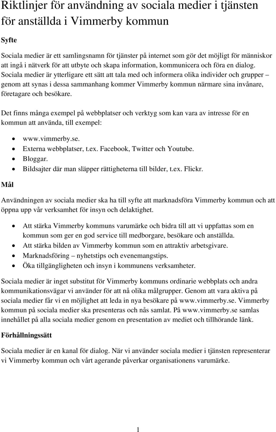 Sociala medier är ytterligare ett sätt att tala med och informera olika individer och grupper genom att synas i dessa sammanhang kommer Vimmerby kommun närmare sina invånare, företagare och besökare.