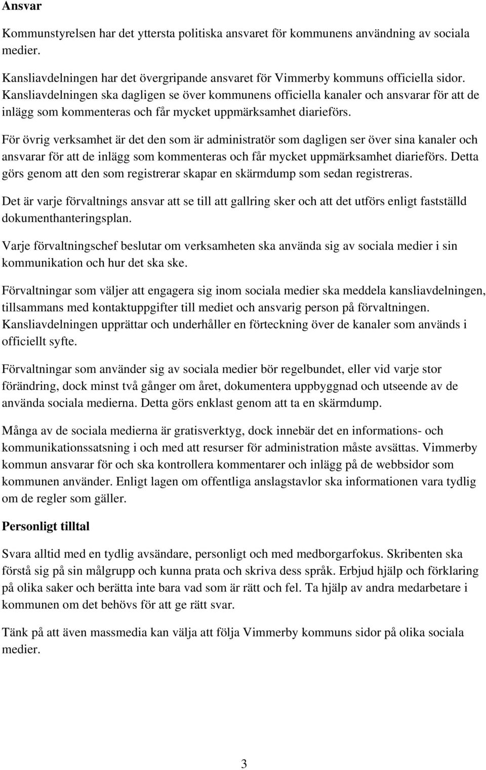 För övrig verksamhet är det den som är administratör som dagligen ser över sina kanaler och ansvarar för att de inlägg som kommenteras och får mycket uppmärksamhet diarieförs.