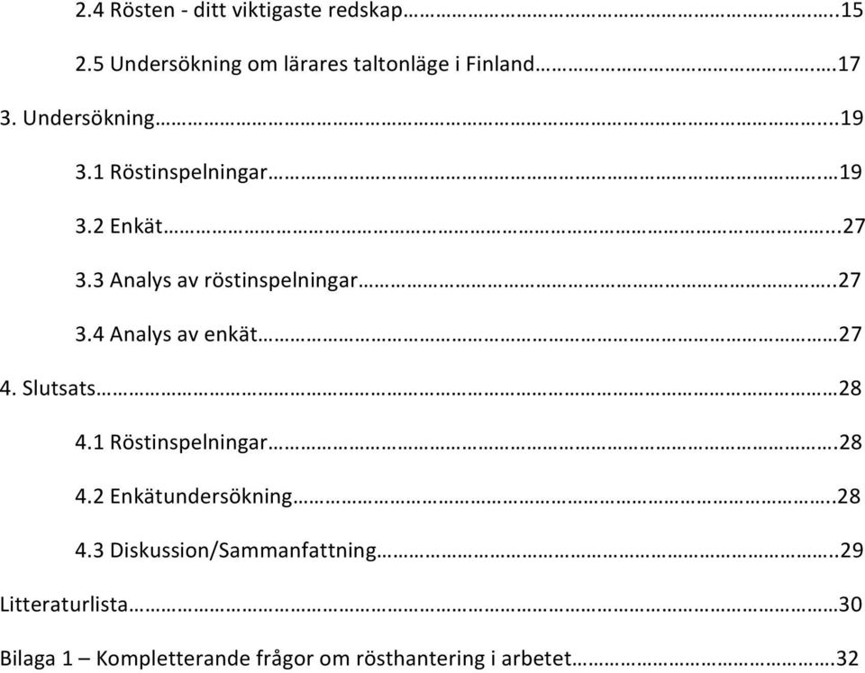 Slutsats 28 4.1 Röstinspelningar.28 4.2 Enkätundersökning..28 4.3 Diskussion/Sammanfattning.