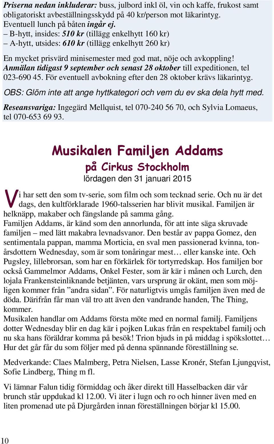 Anmälan tidigast 9 september och senast 28 oktober till expeditionen, tel 023-690 45. För eventuell avbokning efter den 28 oktober krävs läkarintyg.