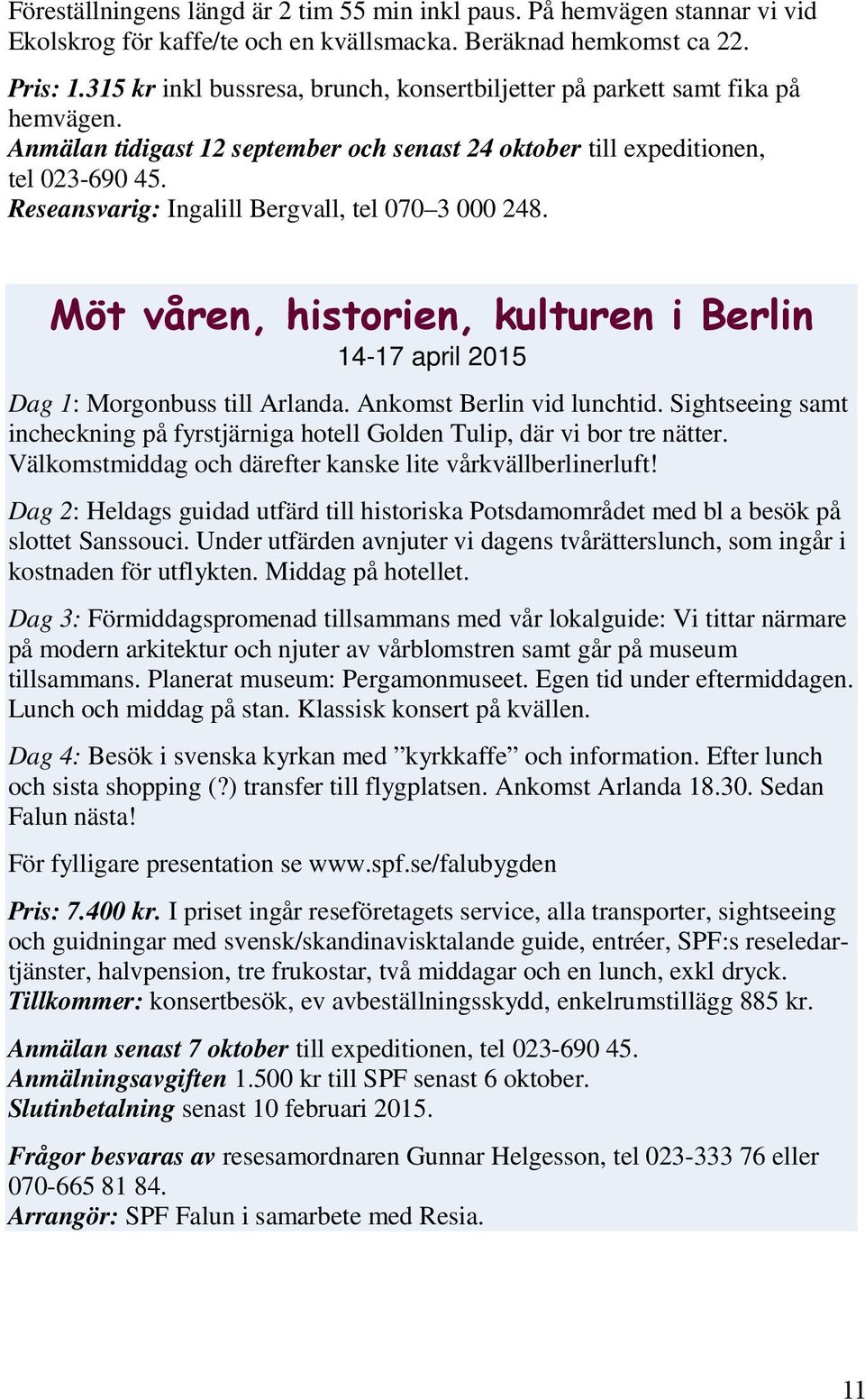 Reseansvarig: Ingalill Bergvall, tel 070 3 000 248. 14-17 april 2015 Dag 1: Morgonbuss till Arlanda. Ankomst Berlin vid lunchtid.