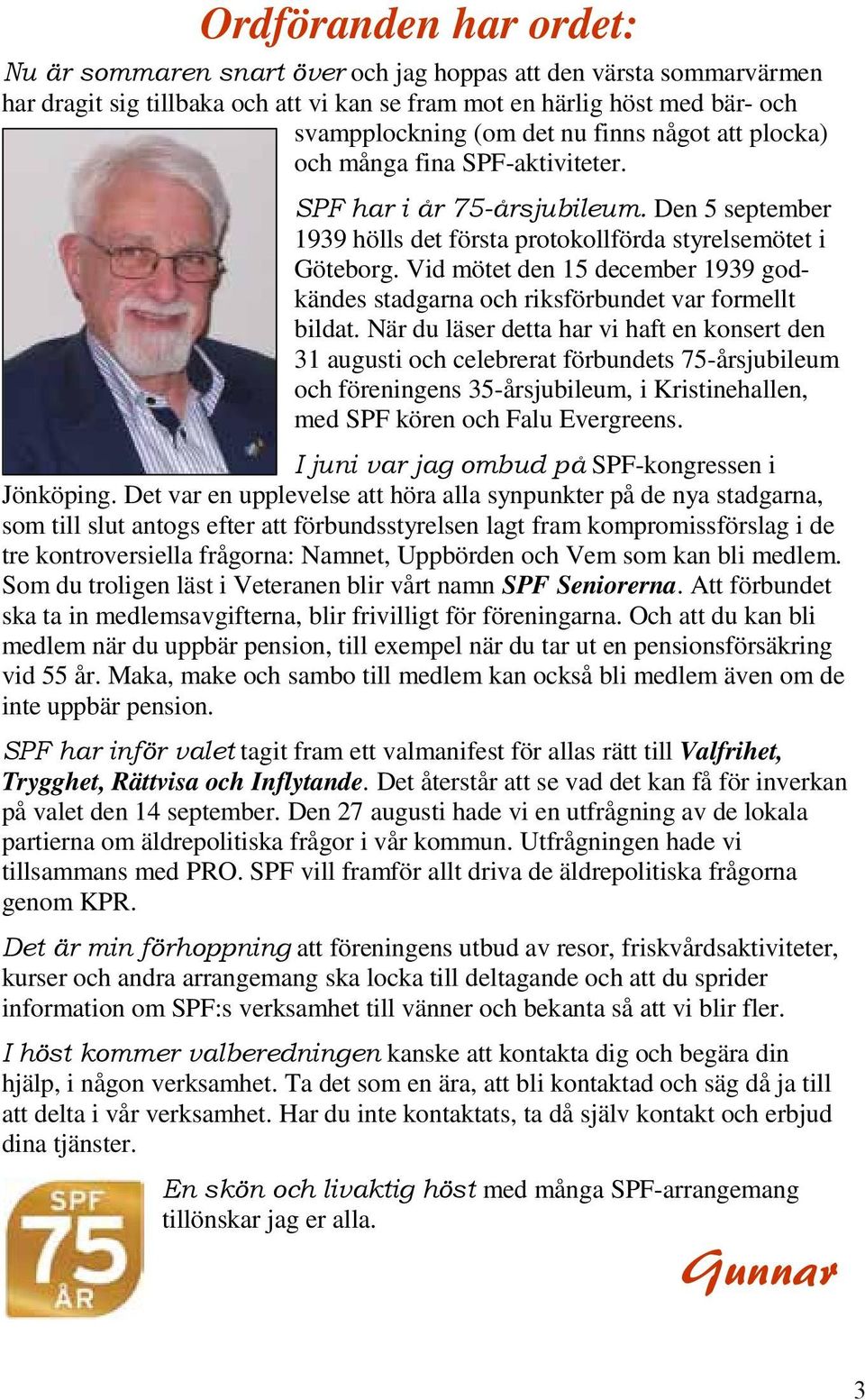 När du läser detta har vi haft en konsert den 31 augusti och celebrerat förbundets 75-årsjubileum och föreningens 35-årsjubileum, i Kristinehallen, med SPF kören och Falu Evergreens.