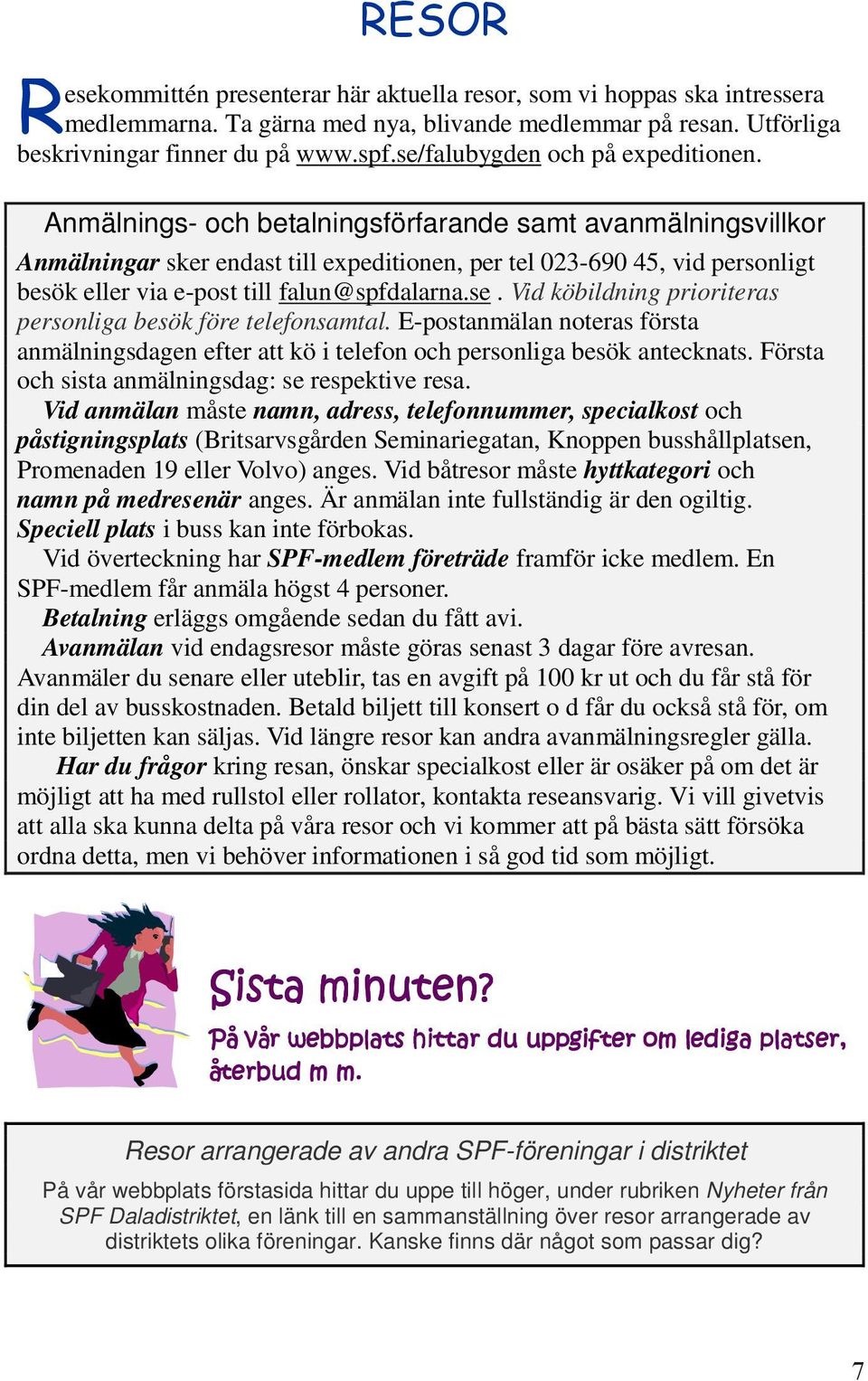 Anmälnings- och betalningsförfarande samt avanmälningsvillkor Anmälningar sker endast till expeditionen, per tel 023-690 45, vid personligt besök eller via e-post till falun@spfdalarna.se.