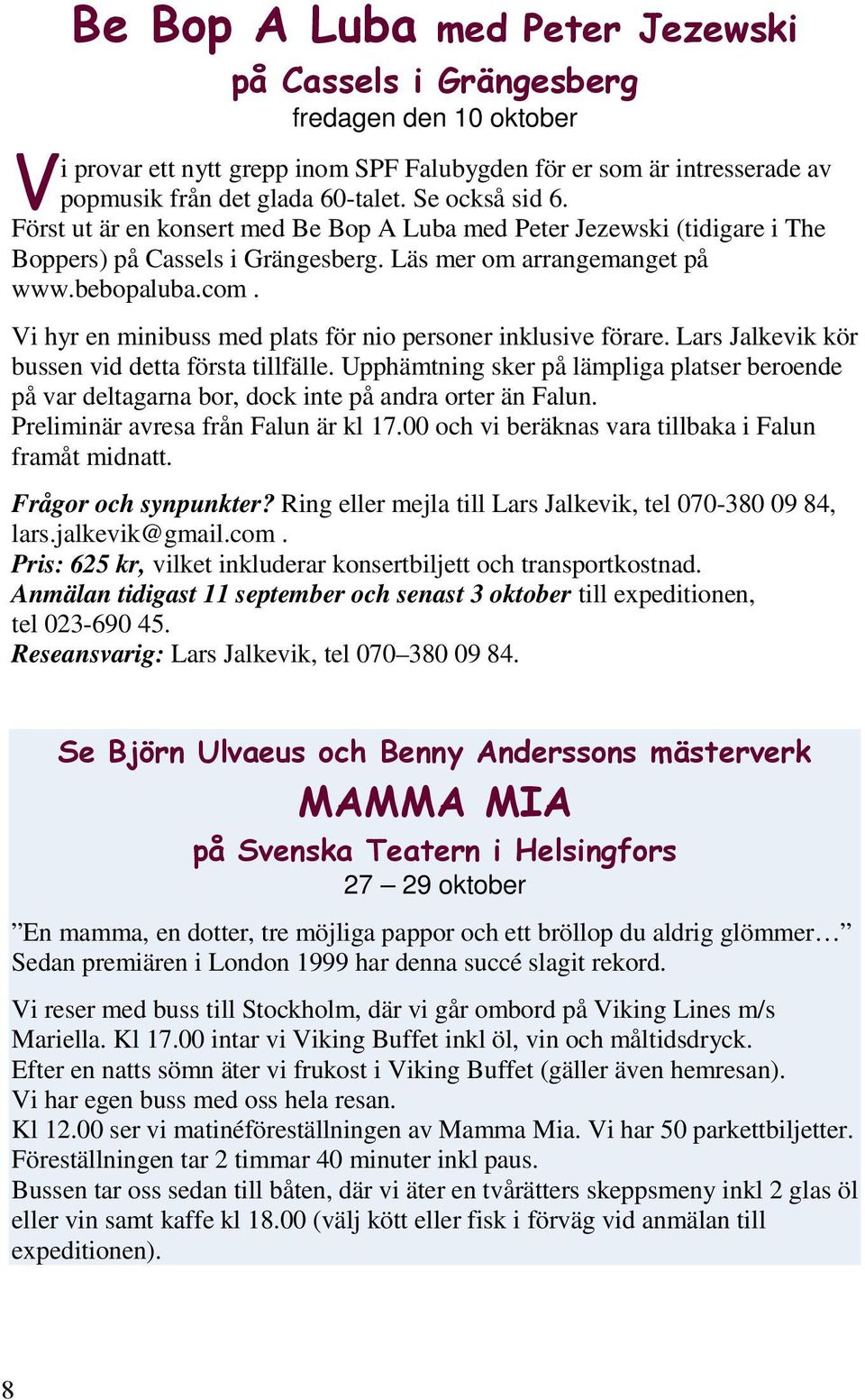 Vi hyr en minibuss med plats för nio personer inklusive förare. Lars Jalkevik kör bussen vid detta första tillfälle.