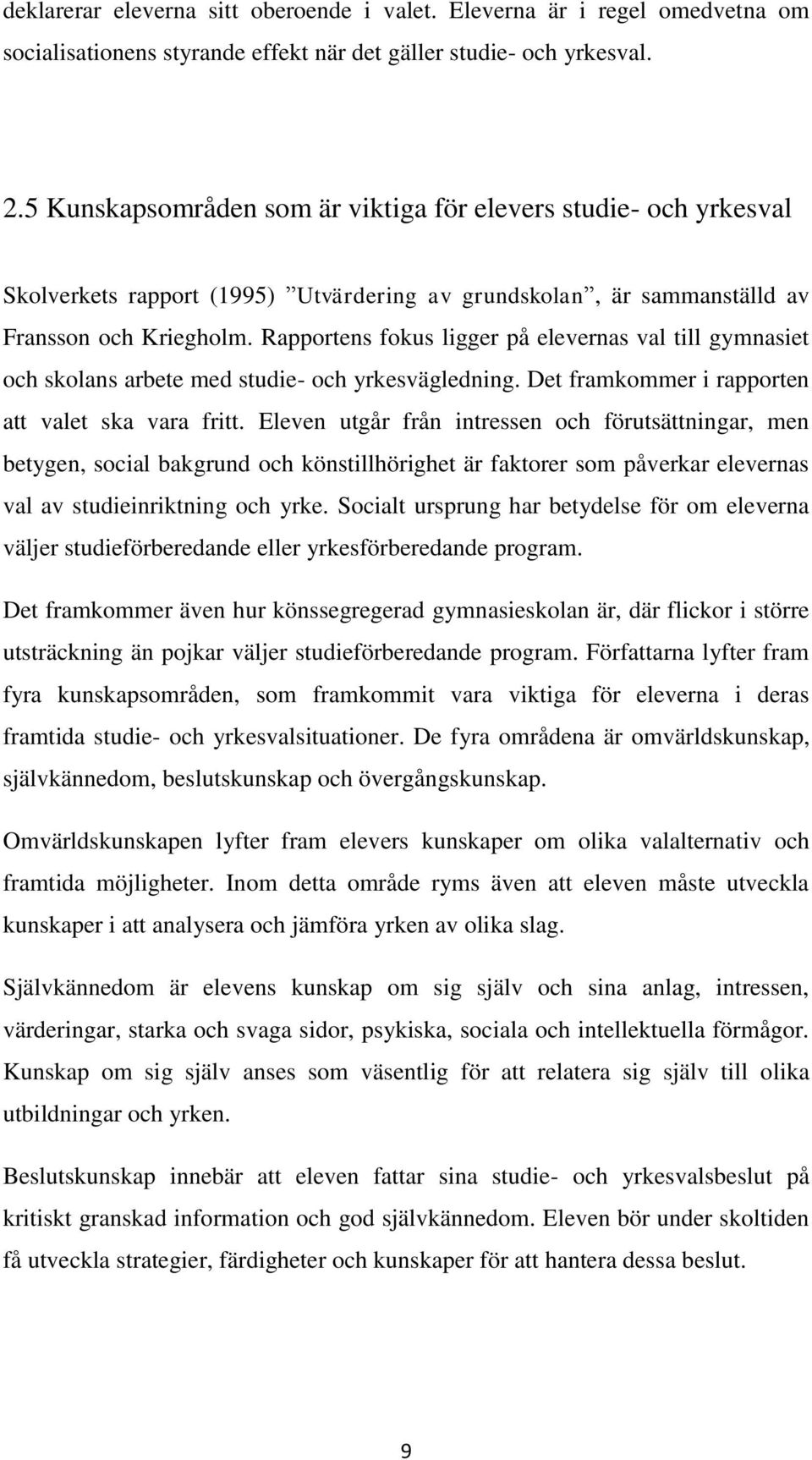 Rapportens fokus ligger på elevernas val till gymnasiet och skolans arbete med studie- och yrkesvägledning. Det framkommer i rapporten att valet ska vara fritt.