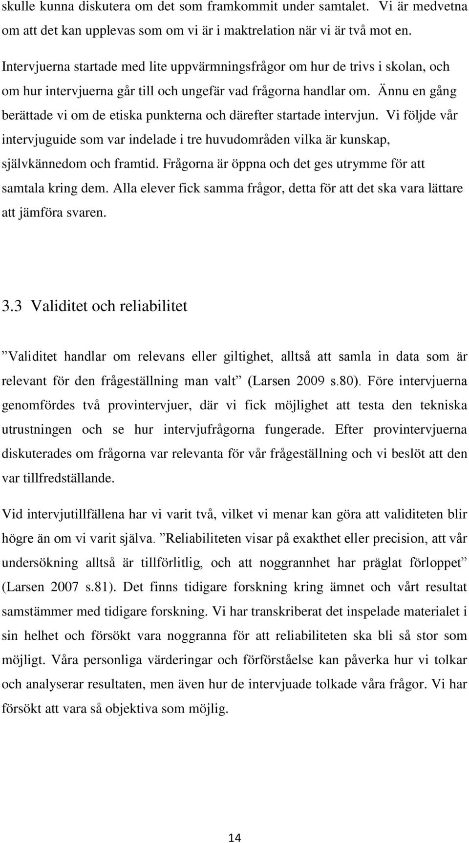 Ännu en gång berättade vi om de etiska punkterna och därefter startade intervjun. Vi följde vår intervjuguide som var indelade i tre huvudområden vilka är kunskap, självkännedom och framtid.