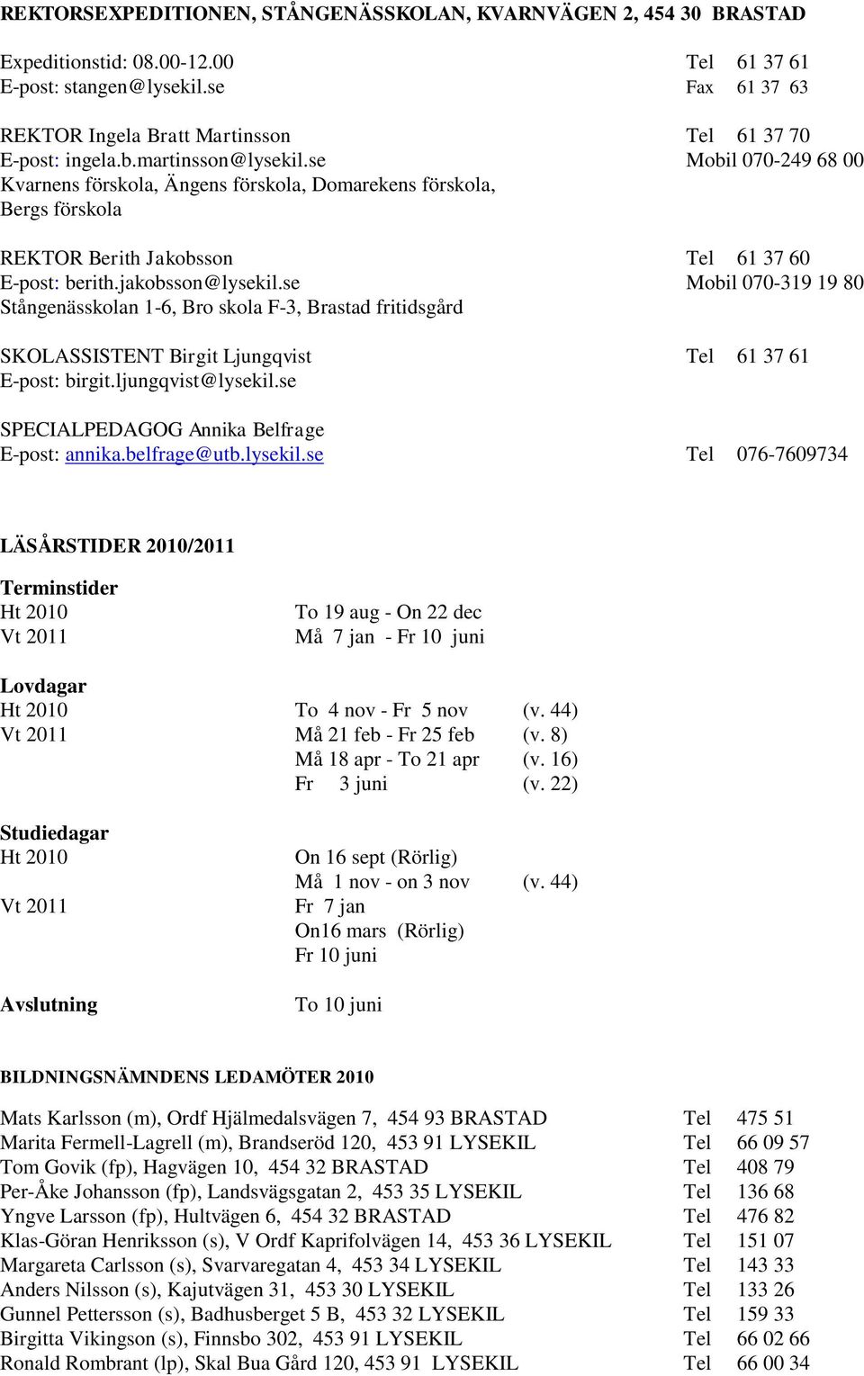 se Mobil 070-249 68 00 Kvarnens förskola, Ängens förskola, Domarekens förskola, Bergs förskola REKTOR Berith Jakobsson Tel 61 37 60 E-post: berith.jakobsson@lysekil.