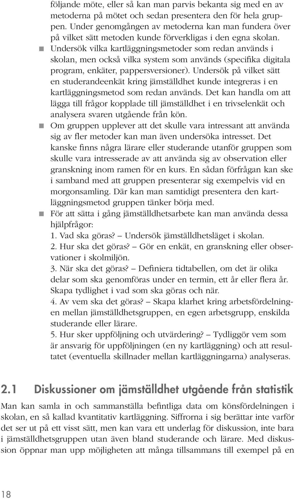 Undersök vilka kartläggningsmetoder som redan används i skolan, men också vilka system som används (specifika digitala program, enkäter, pappersversioner).