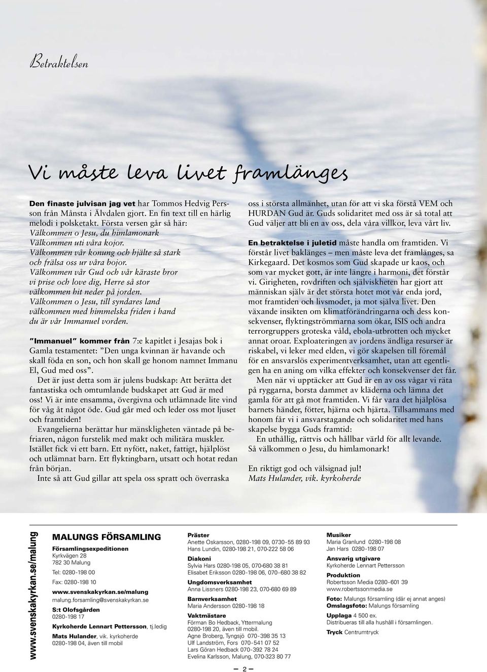 Välkommen vår Gud och vår käraste bror vi prise och love dig, Herre så stor välkommen hit neder på jorden.