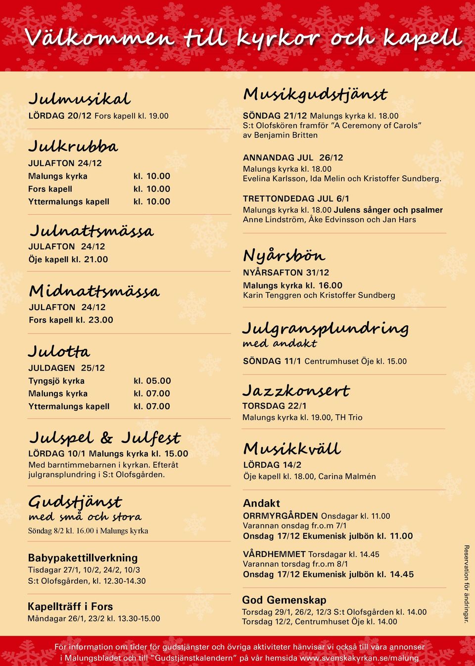 15.00 Med barntimmebarnen i kyrkan. Efteråt julgransplundring i S:t Olofsgården. Gudstjänst med små och stora Söndag 8/2 kl. 16.00 i Malungs kyrka Musikgudstjänst SÖNDAG 21/12 Malungs kyrka kl. 18.