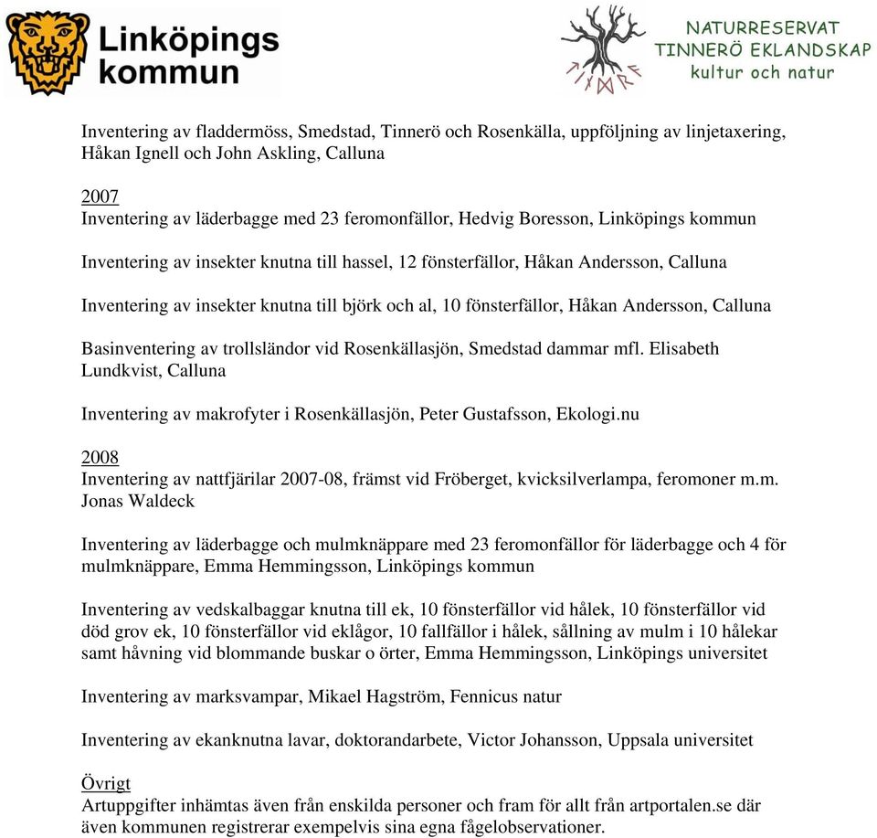 Calluna Basinventering av trollsländor vid Rosenkällasjön, Smedstad dammar mfl. Elisabeth Lundkvist, Calluna Inventering av makrofyter i Rosenkällasjön, Peter Gustafsson, Ekologi.