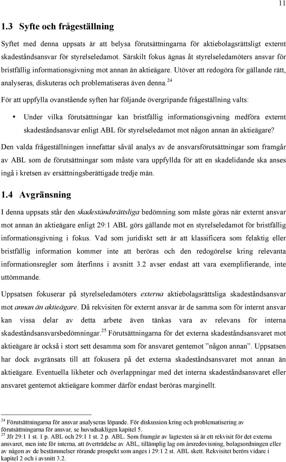 Utöver att redogöra för gällande rätt, analyseras, diskuteras och problematiseras även denna.