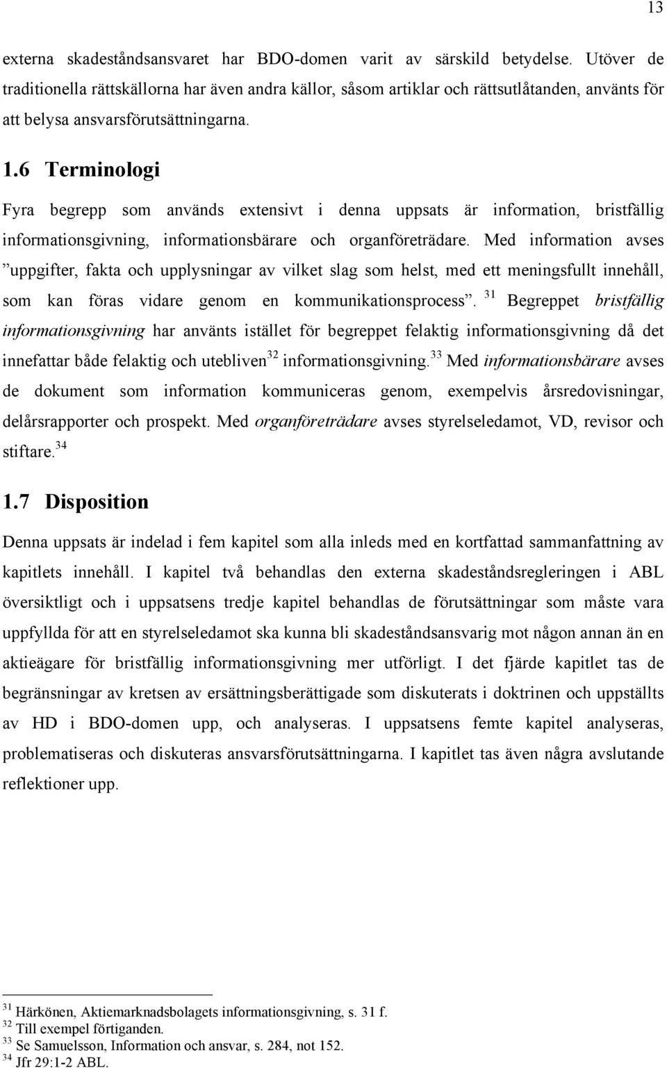 6 Terminologi Fyra begrepp som används extensivt i denna uppsats är information, bristfällig informationsgivning, informationsbärare och organföreträdare.