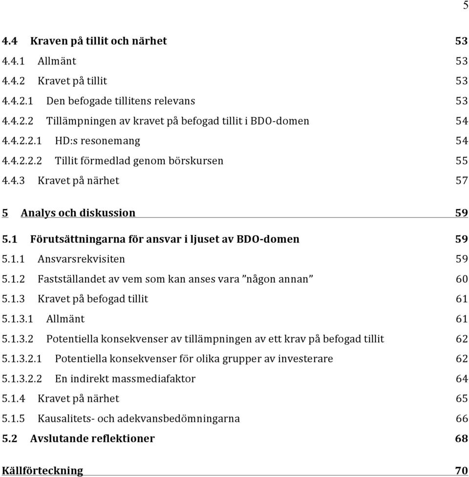 1.3 Kravet på befogad tillit 61 5.1.3.1 Allmänt 61 5.1.3.2 Potentiella konsekvenser av tillämpningen av ett krav på befogad tillit 62 5.1.3.2.1 Potentiella konsekvenser för olika grupper av investerare 62 5.