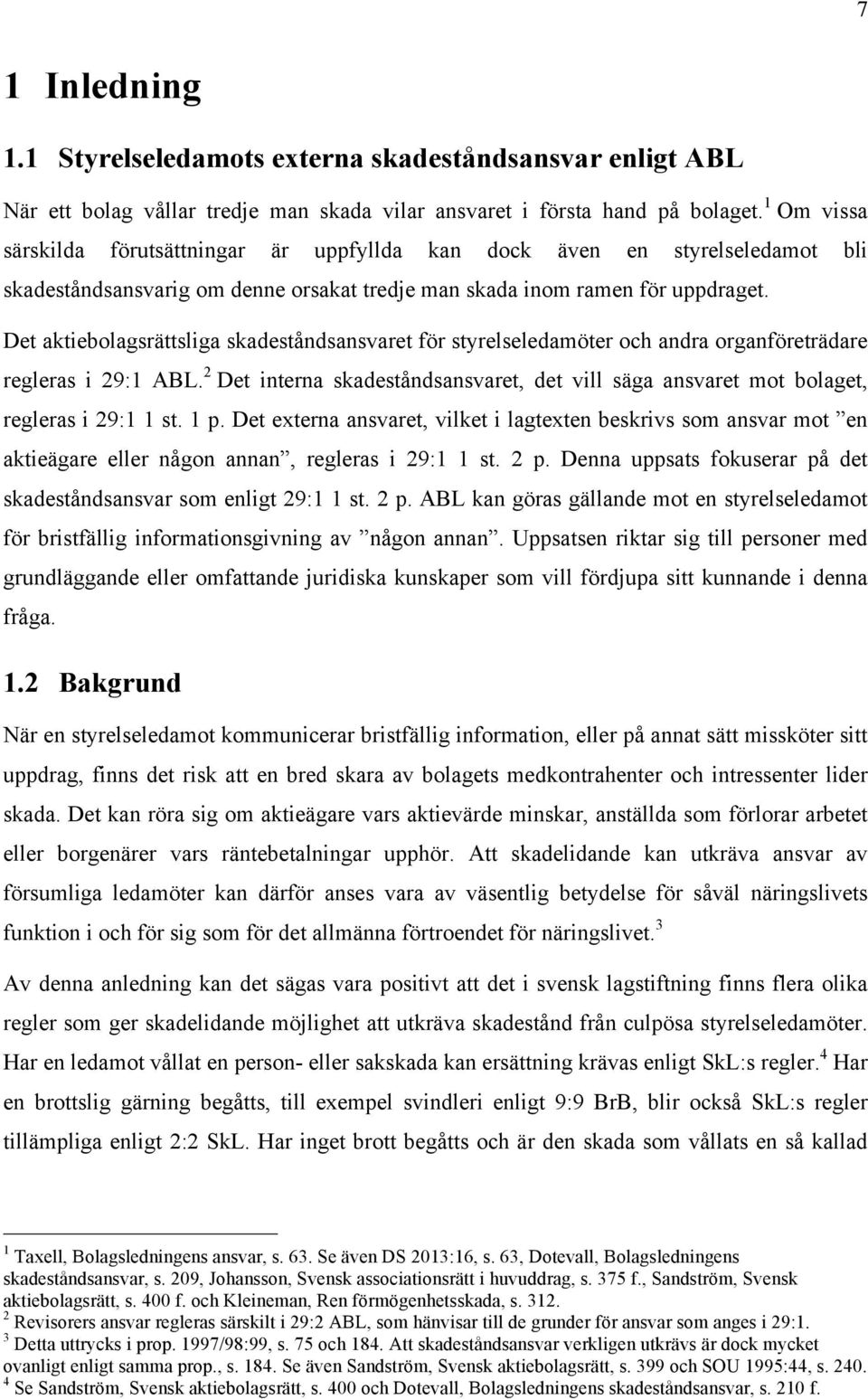 Det aktiebolagsrättsliga skadeståndsansvaret för styrelseledamöter och andra organföreträdare regleras i 29:1 ABL.