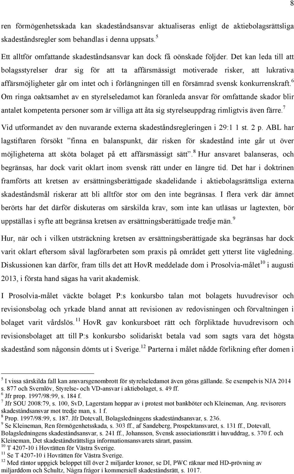 Det kan leda till att bolagsstyrelser drar sig för att ta affärsmässigt motiverade risker, att lukrativa affärsmöjligheter går om intet och i förlängningen till en försämrad svensk konkurrenskraft.
