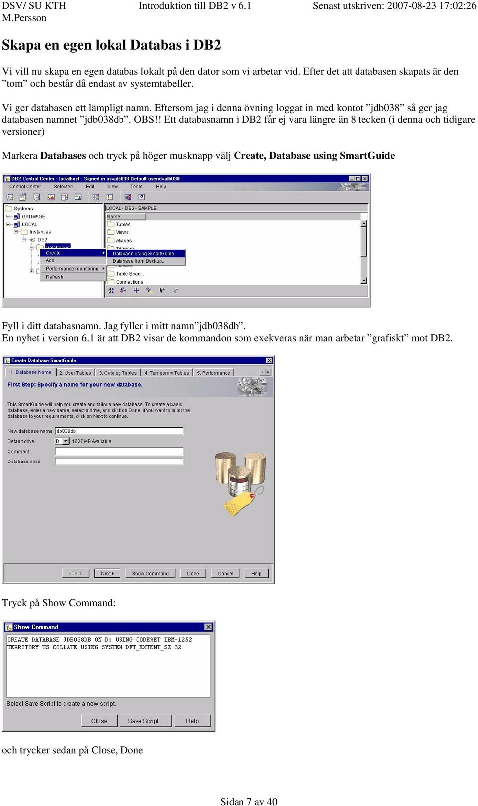 Eftersom jag i denna övning loggat in med kontot jdb038 så ger jag databasen namnet jdb038db. OBS!