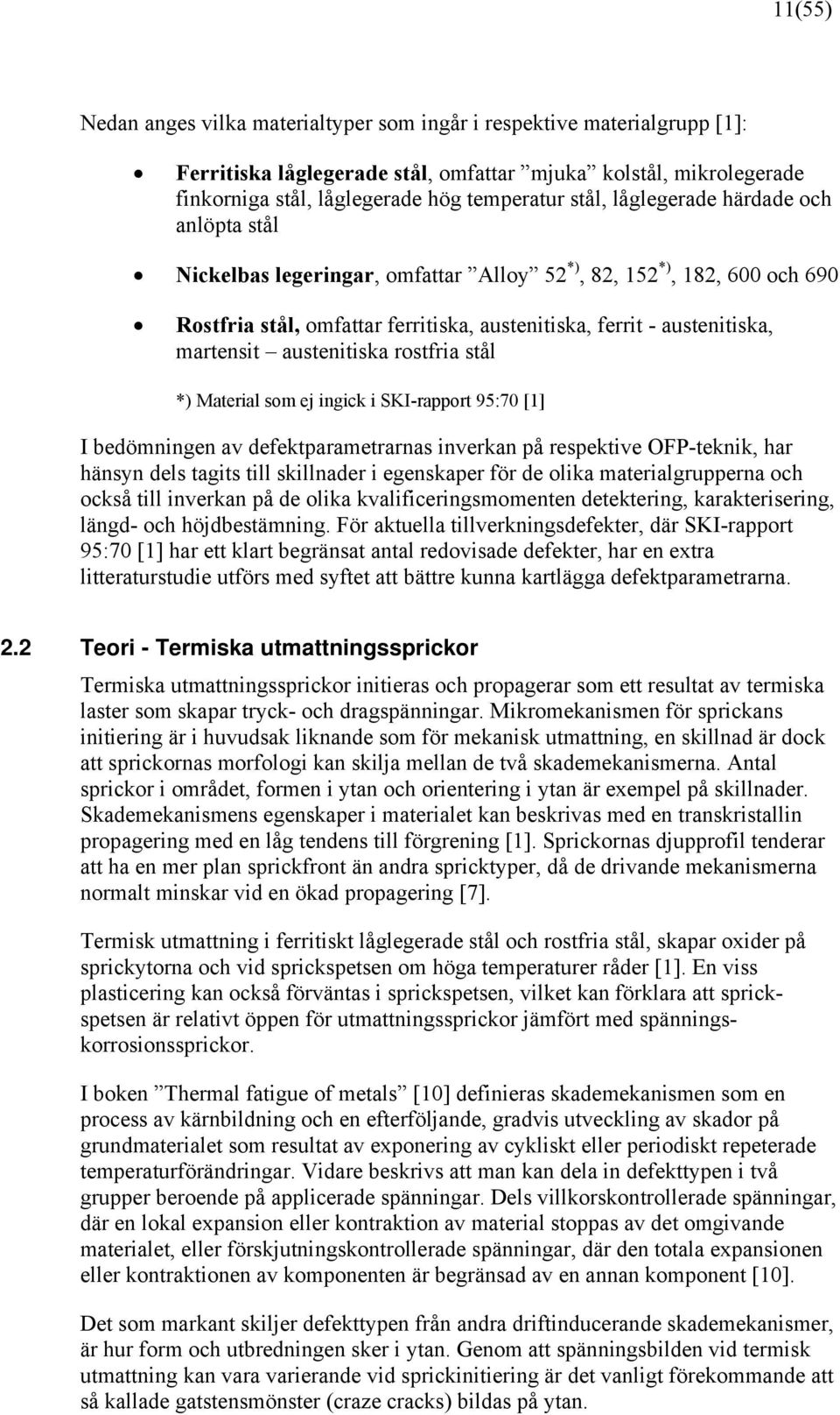 austenitiska rostfria stål *) Material som ej ingick i SKI-rapport 95:70 [1] I bedömningen av defektparametrarnas inverkan på respektive OFP-teknik, har hänsyn dels tagits till skillnader i