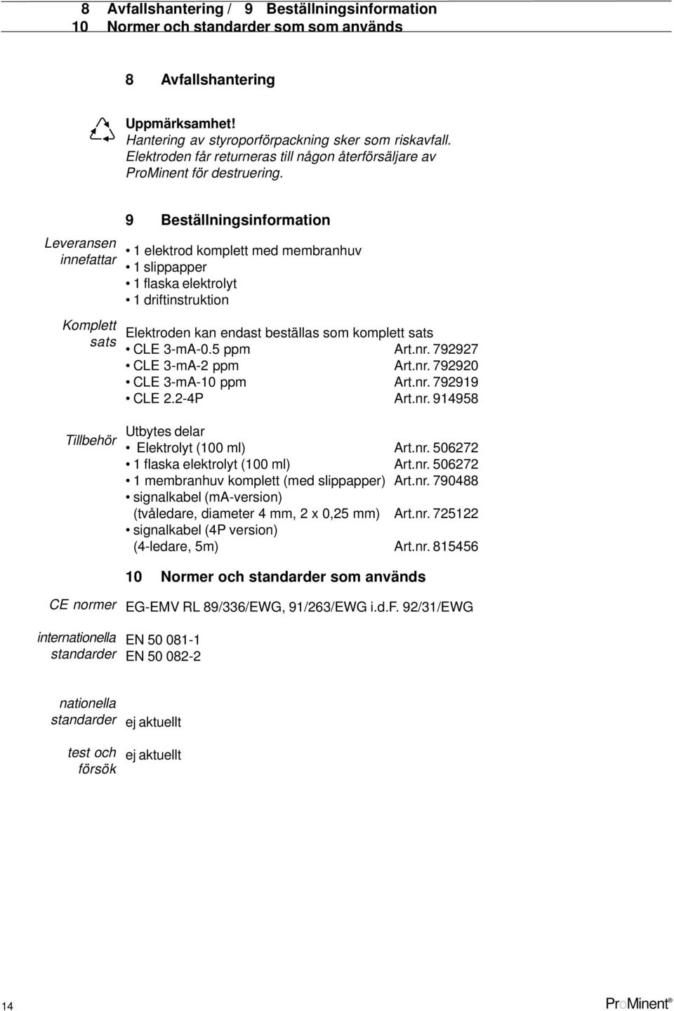 Leveransen innefattar Komplett sats Tillbehör 9 Beställningsinformation 1 elektrod komplett med membranhuv 1 slippapper 1 flaska elektrolyt 1 driftinstruktion Elektroden kan endast beställas som