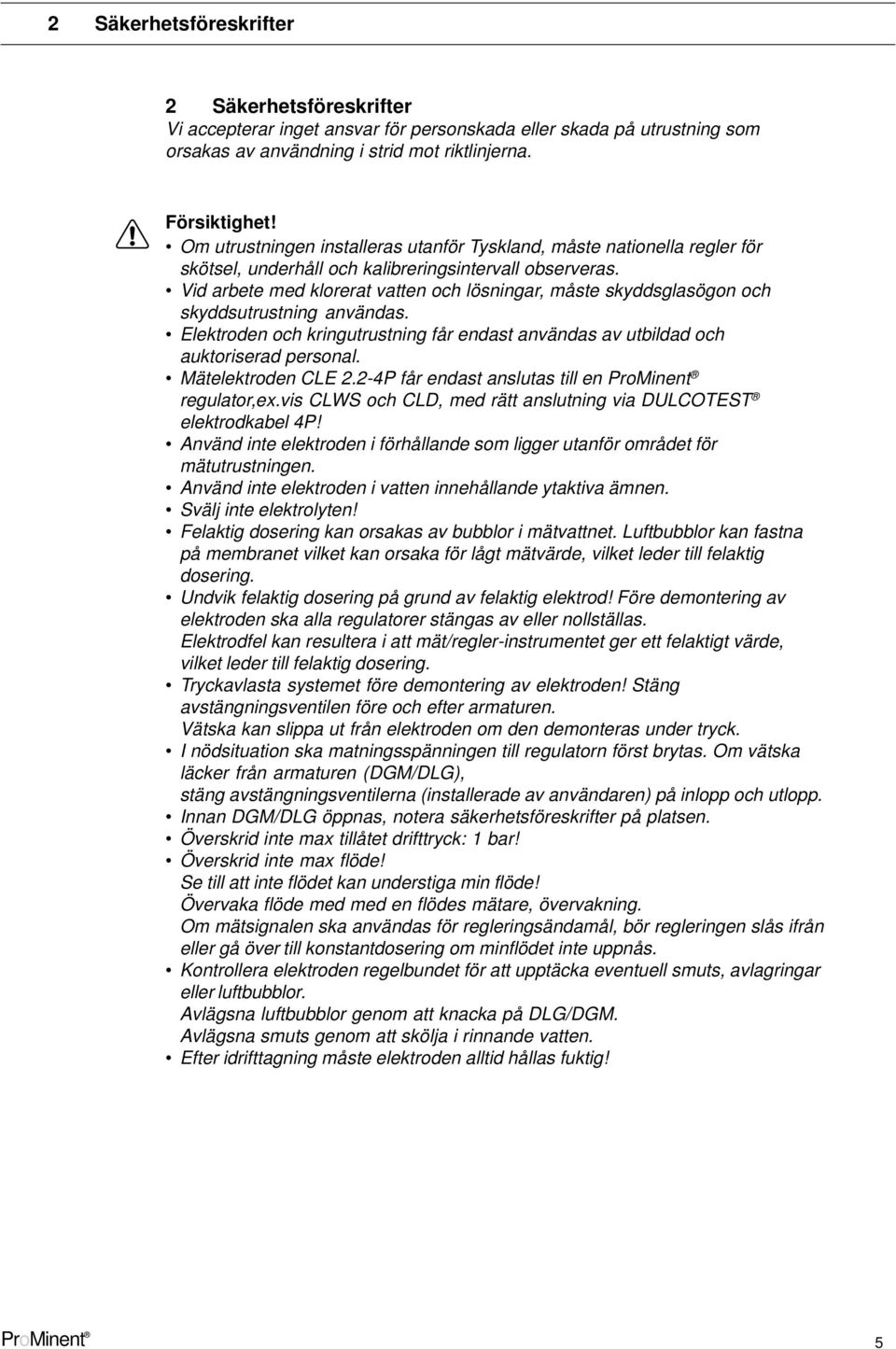 Vid arbete med klorerat vatten och lösningar, måste skyddsglasögon och skyddsutrustning användas. Elektroden och kringutrustning får endast användas av utbildad och auktoriserad personal.
